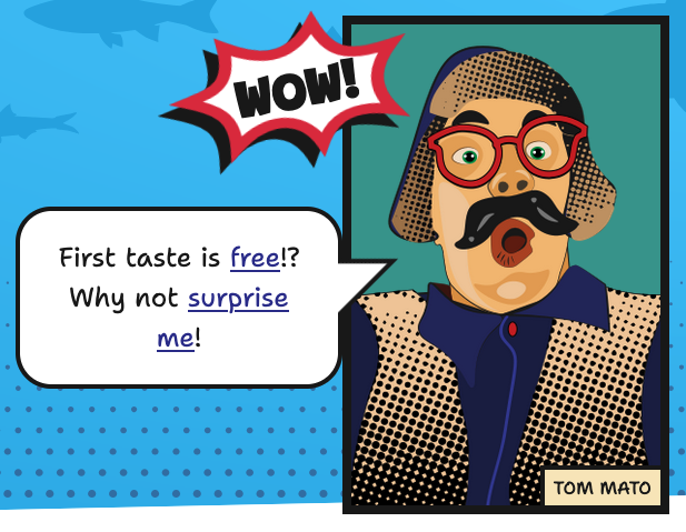 Comicbook-style layout: a vertical rectangle containing a character with big red glasses and a large fake mustache, a sound effect "WOW!", and a speech bubble that says "First taste is free!? Why not surprise me!"